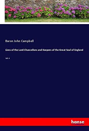 Lives of the Lord Chancellors and Keepers of the Great Seal of England: Vol. 4