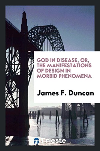 God in Disease, Or, The Manifestations of Design in Morbid Phenomena