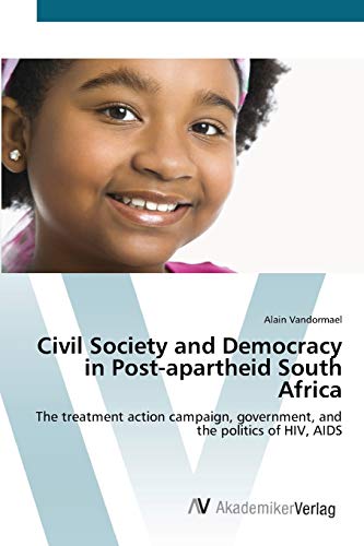 Civil Society and Democracy in Post-apartheid South Africa: The treatment action campaign, government, and the politics of HIV, AIDS