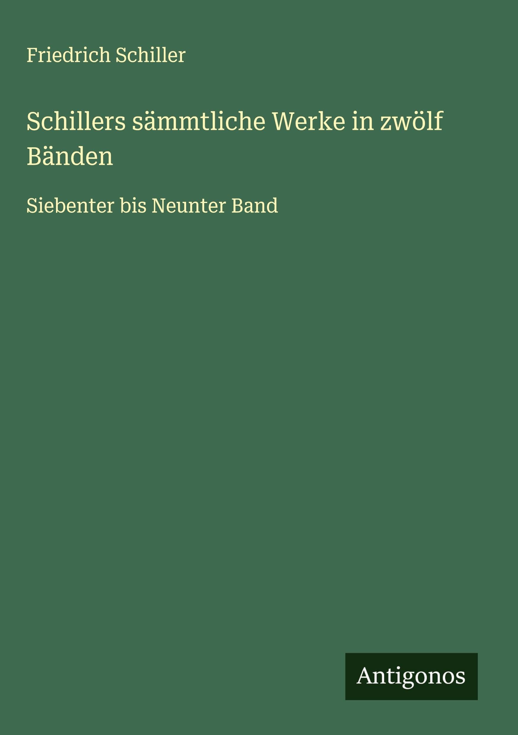 Schillers sämmtliche Werke in zwölf Bänden: Siebenter bis Neunter Band