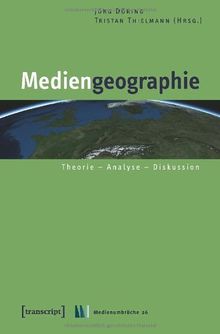 Mediengeographie: Theorie - Analyse - Diskussion