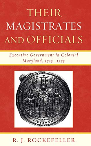 Their Magistrates and Officials: Executive Government in Colonial Maryland, 1715-1775