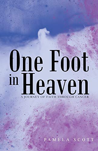 One Foot in Heaven: A Journey of Faith through Cancer