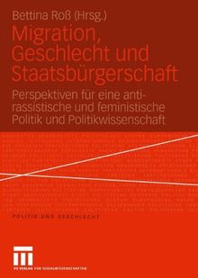 Migration, Geschlecht und Staatsbürgerschaft: Perspektiven für Eine Anti-Rassistische und Feministische Politik und Politikwissenschaft (Politik und Geschlecht)