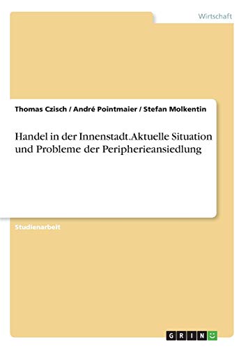 Handel in der Innenstadt. Aktuelle Situation und Probleme der Peripherieansiedlung