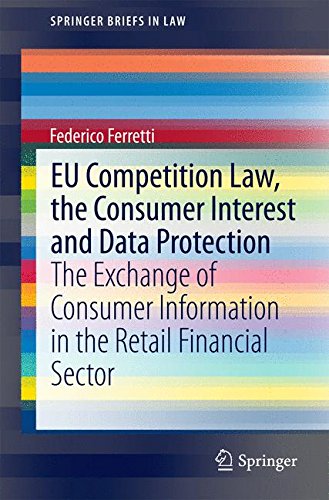 EU Competition Law, the Consumer Interest and Data Protection: The Exchange of Consumer Information in the Retail Financial Sector (SpringerBriefs in Law)