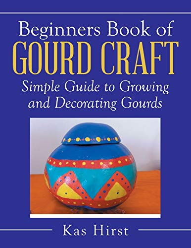 Beginners Book of Gourd Craft: Simple Guide to Growing and Decorating Gourds