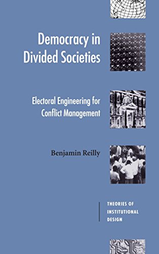 Democracy in Divided Societies: Electoral Engineering for Conflict Management (Theories of Institutional Design)