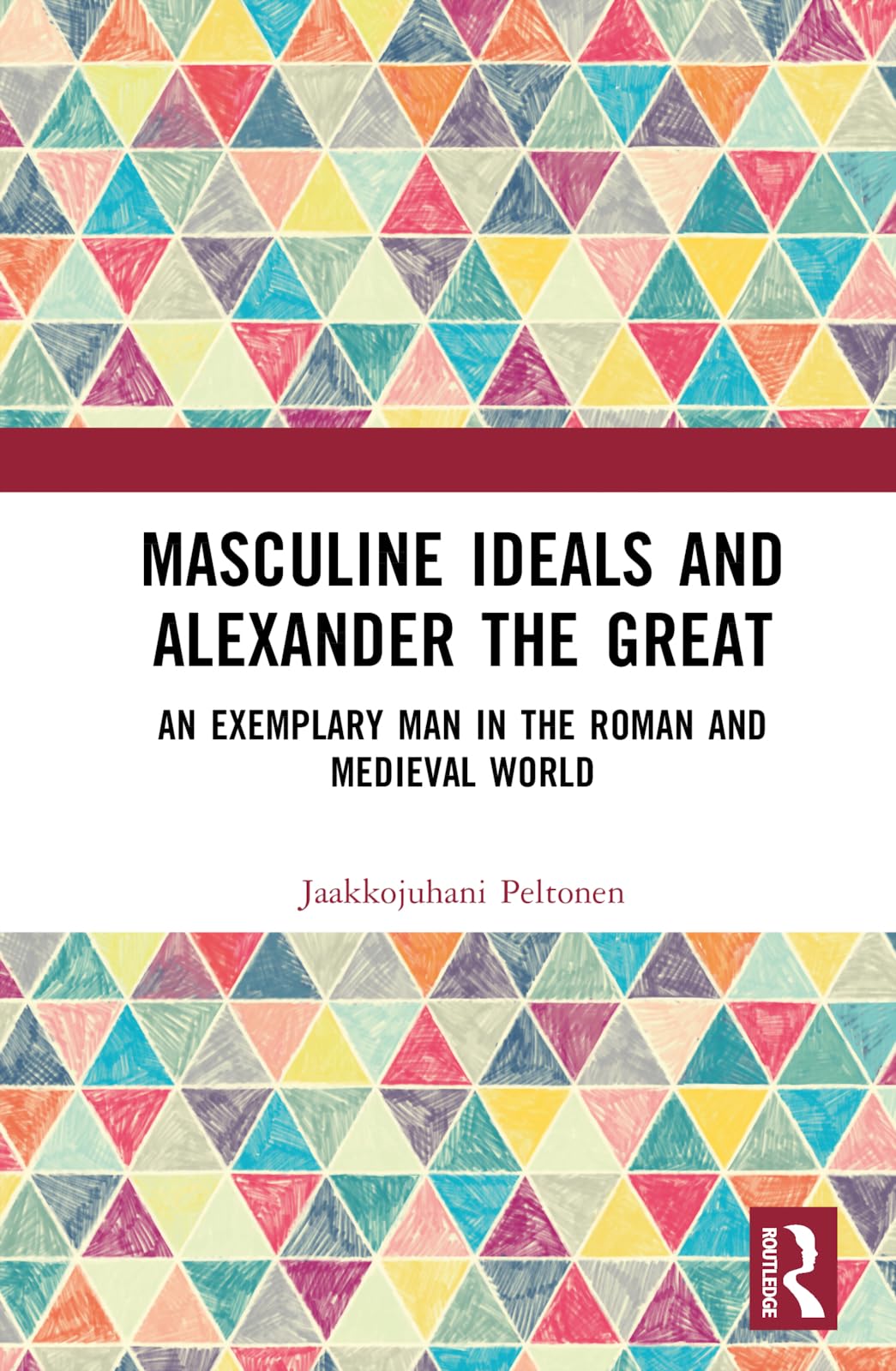 Masculine Ideals and Alexander the Great: An Exemplary Man in the Roman and Medieval World