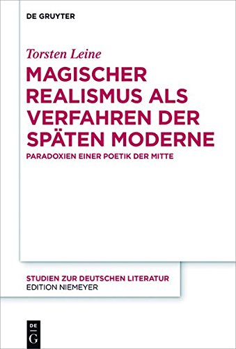 Magischer Realismus als Verfahren der späten Moderne: Paradoxien einer Poetik der Mitte (Studien zur deutschen Literatur, Band 215)