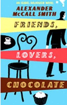 Friends, Lovers, Chocolate. The Sunday Philosophy Club (Isobel Dalhousie Novels)