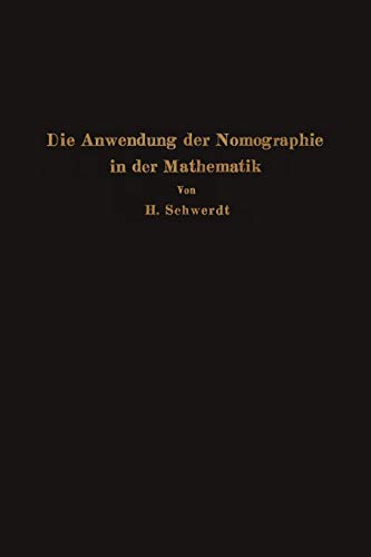 Die Anwendung der Nomographie in der Mathematik: Für Mathematiker und Ingenieure Dargestellt