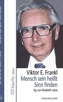 Mensch sein heißt Sinn finden: 100 Worte von Viktor E. Frankl (Hundert Worte)