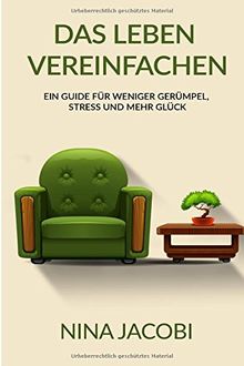 Das Leben vereinfachen: Ein Guide für weniger Gerümpel, Stress und mehr Glück
