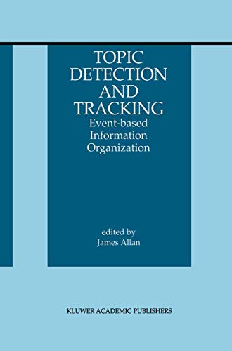 Topic Detection and Tracking: Event-based Information Organization (The Information Retrieval Series, 12, Band 12)