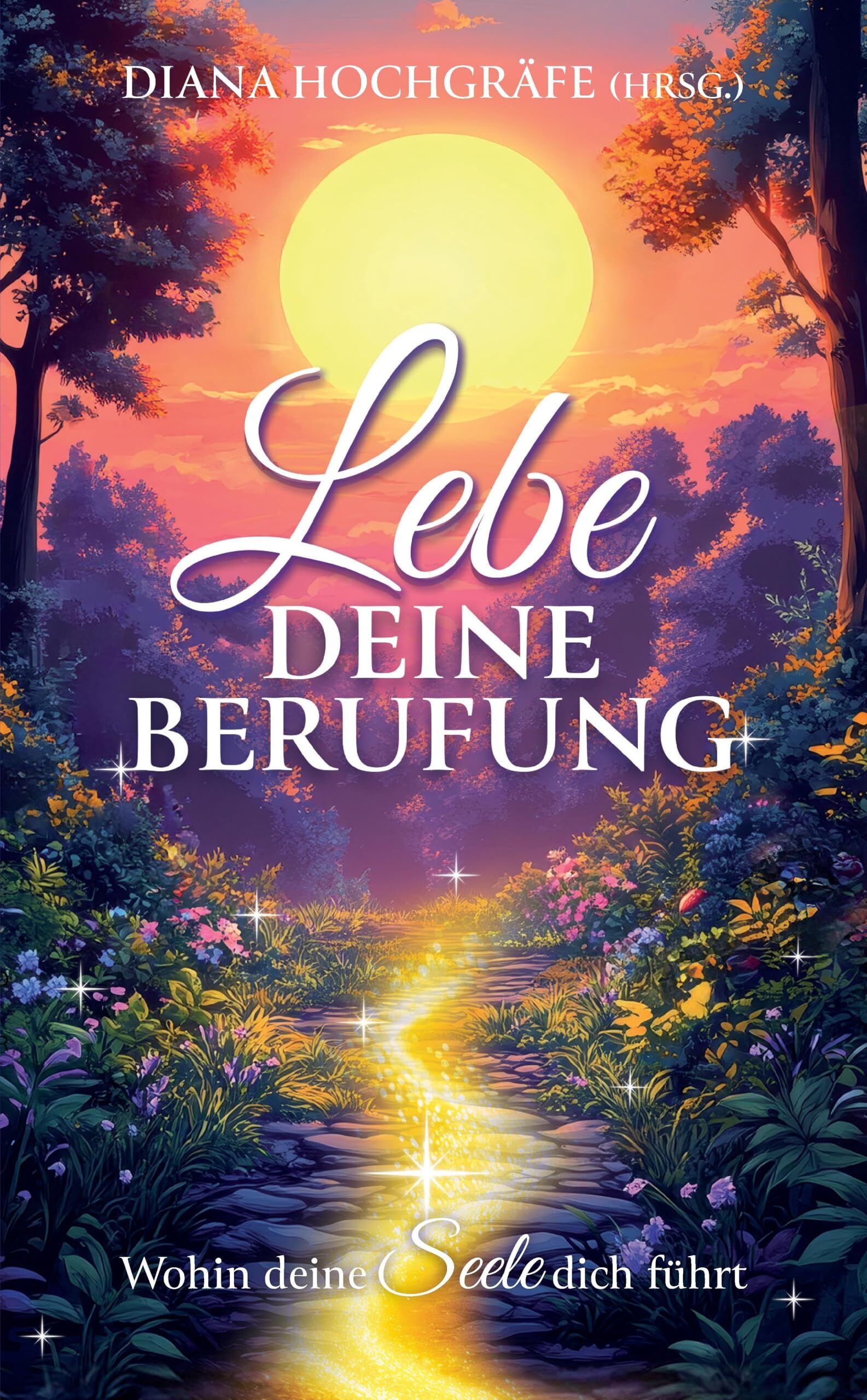 Lebe deine Berufung - Ein spiritueller Ratgeber für dein persönliches Wachstum und deine Selbstverwirklichung