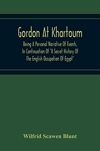 Gordon At Khartoum; Being A Personal Narrative Of Events, In Continuation Of A Secret History Of The English Occupation Of Egypt