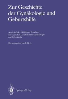 Zur Geschichte der Gynäkologie und Geburtshilfe: Aus Anlaß des 100jährigen Bestehens der Deutschen Gesellschaft für Gynäkologie und Geburtshilfe