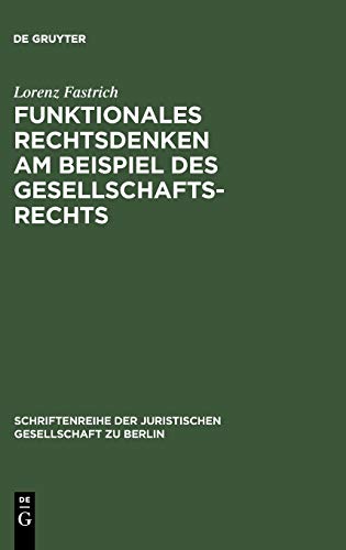 Funktionales Rechtsdenken am Beispiel des Gesellschaftsrechts: Erweiterte Fassung eines Vortrages gehalten vor der Juristischen Gesellschaft zu Berlin ... Gesellschaft zu Berlin, Band 169)