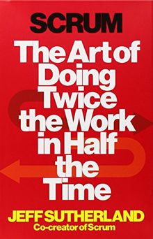 Scrum: The Art of Doing Twice the Work in Half the Time