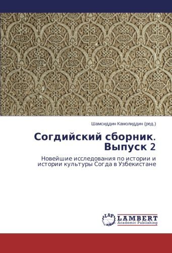Согдийский сборник. Выпуск 2: Новейшие исследования по истории и истории культуры Согда в Узбекистане: Novejshie issledovaniya po istorii i istorii kul'tury Sogda v Uzbekistane