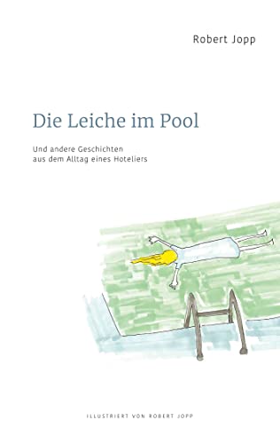 Die Leiche im Pool: Und andere Geschichten aus dem Alltag eines Hoteliers
