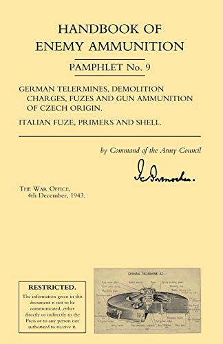Handbook of Enemy Ammunition Pamphlet No. 9 German Telermines, Demolition Charges, Fuzes and Gun Ammunition of Czech Origin. Italian Fuze, Primers and ... Origin. Italian Fuze, Primers and Shell)
