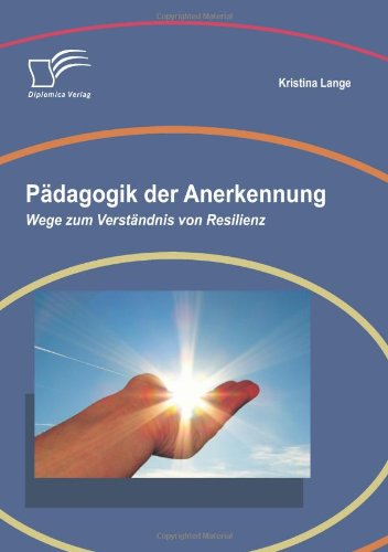 Pädagogik der Anerkennung: Wege zum Verständnis von Resilienz