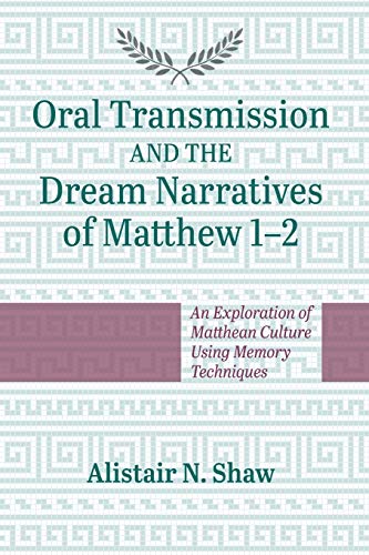 Oral Transmission and the Dream Narratives of Matthew 1-2: An Exploration of Matthean Culture Using Memory Techniques