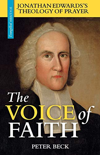 The Voice of Faith: Jonathan Edwards's Theology of Prayer (Evangelical Heritage)