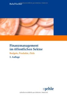 Finanzmanagement im öffentlichen Sektor: Budgets, Produkte, Ziele