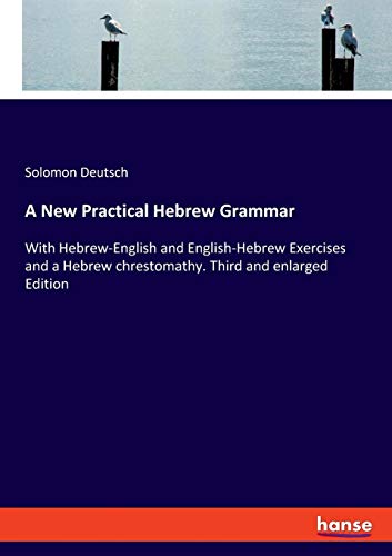 A New Practical Hebrew Grammar: With Hebrew-English and English-Hebrew Exercises and a Hebrew chrestomathy. Third and enlarged Edition