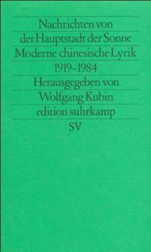 Nachrichten von der Hauptstadt der Sonne: Moderne chinesische Lyrik 1919-1984 (edition suhrkamp)