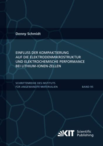 Einfluss der Kompaktierung auf die Elektrodenmikrostruktur und elektrochemische Performance bei Lithium-Ionen-Zellen (Schriftenreihe des Instituts für ... Karlsruher Institut für Technologie)