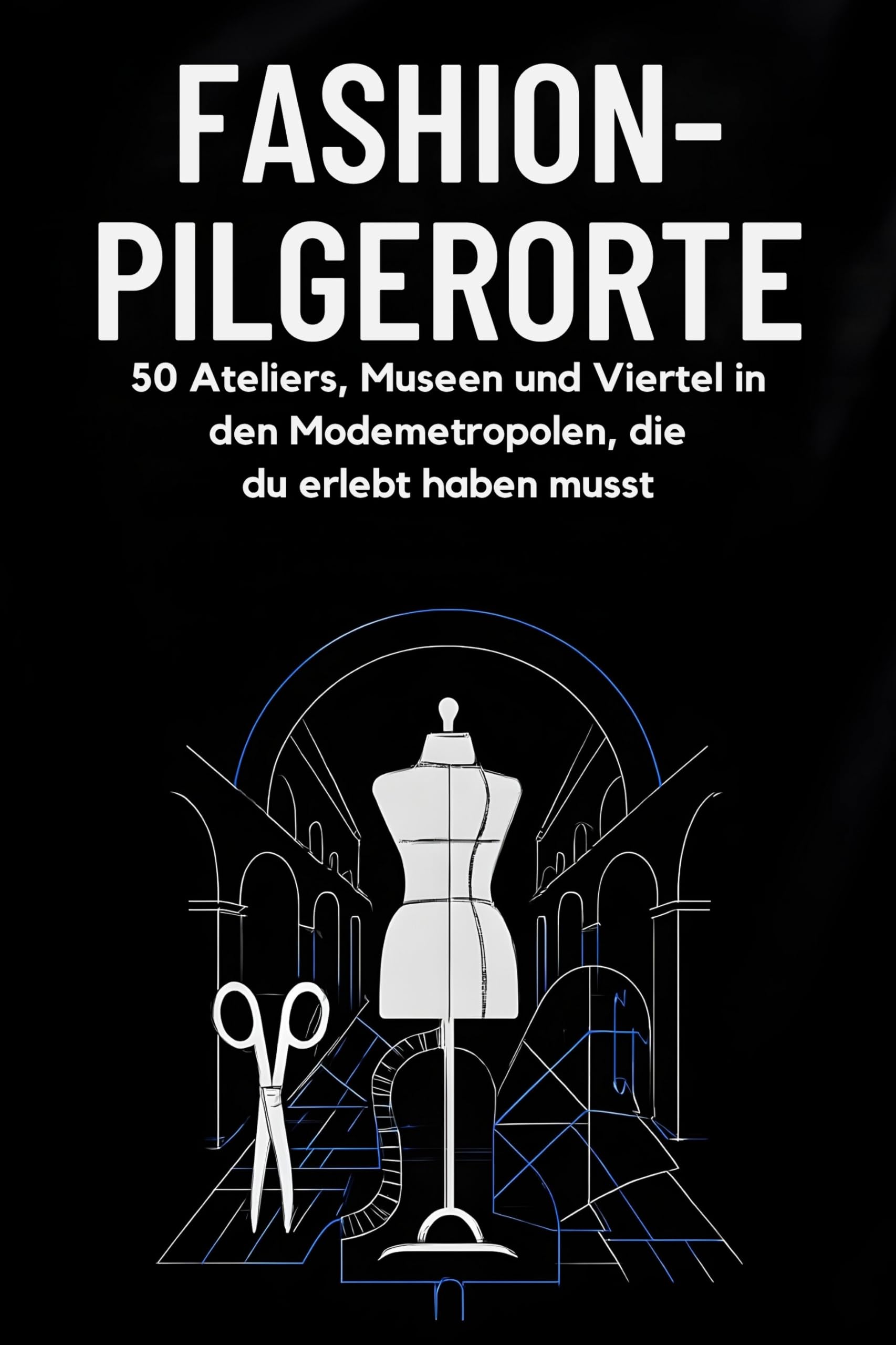 Fashion-Pilgerorte: 50 Ateliers, Museen und Viertel in den Modemetropolen, die du erlebt haben musst.