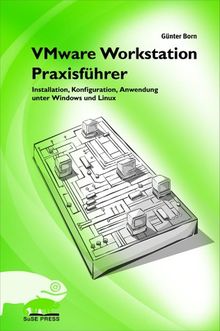 VMware Workstation Praxisführer. Installation, Konfiguration und Anwendung unter Windows und Linux