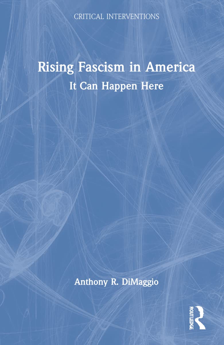 Rising Fascism in America: It Can Happen Here (Critical Interventions)