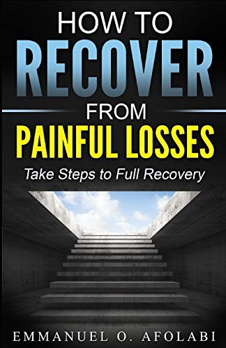 How to Recover From Painful Losses: Take Steps to Full Recovery