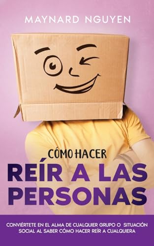 Cómo Hacer Reír a las Personas: Conviértete en el Alma de Cualquier Grupo o Situación Social al Saber Cómo Hacer Reír a Cualquiera