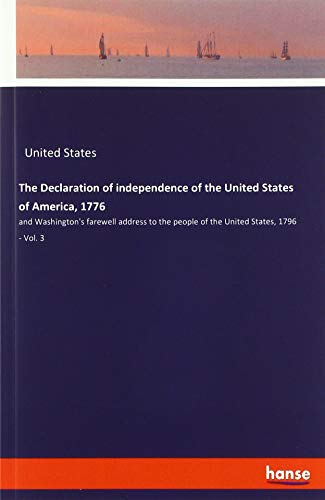 The Declaration of independence of the United States of America, 1776: and Washington's farewell address to the people of the United States, 1796 - Vol. 3