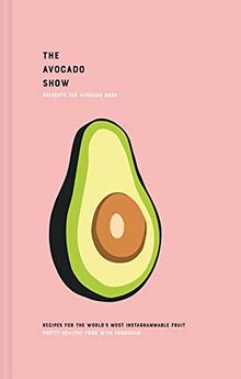 The Avocado Book: Delicious and Versatile Recipes for the World's Most Instagrammable Fruit