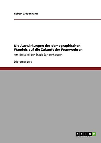 Die Auswirkungen des demographischen Wandels auf die Zukunft der Feuerwehren: Am Beispiel der Stadt Sangerhausen