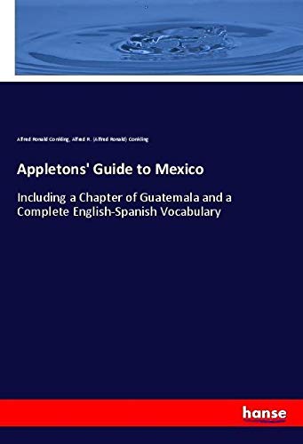Appletons' Guide to Mexico: Including a Chapter of Guatemala and a Complete English-Spanish Vocabulary