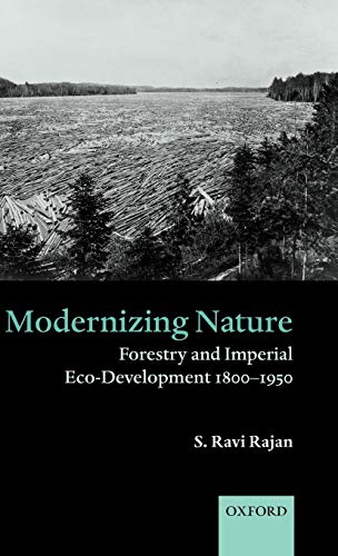 Modernizing Nature: Forestry and Imperial Eco-Development 1800-1950 (Oxford Historical Monographs)