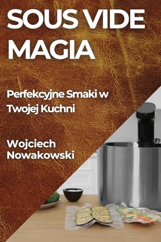 Sous Vide Magia: Perfekcyjne Smaki w Twojej Kuchni