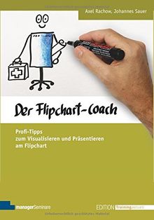 Der Flipchart-Coach. Profi-Tipps zum Visualisieren und Präsentieren am Flipchart