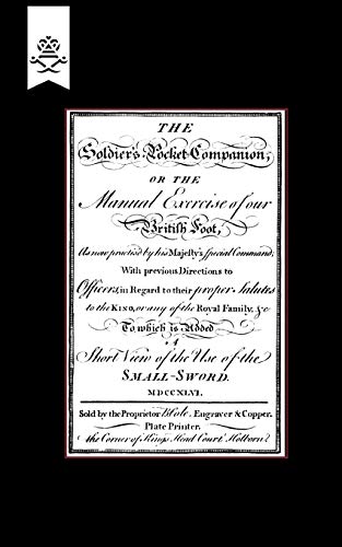 SOLDIER’S POCKET COMPANION OR THE MANUAL EXERCISE OF OUR BRITISH FOOT 1746: Soldier?S Pocket Companion Or The Manual Exercise Of Our British Foot 1746