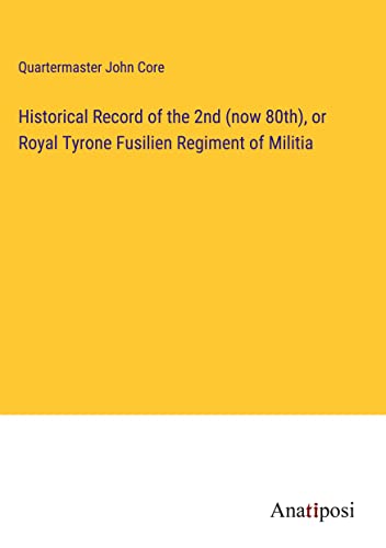 Historical Record of the 2nd (now 80th), or Royal Tyrone Fusilien Regiment of Militia