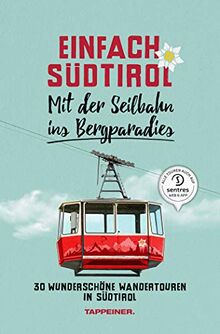 Einfach Südtirol: Mit der Seilbahn ins Bergparadies: 30 wunderschöne Wandertouren in Südtirol