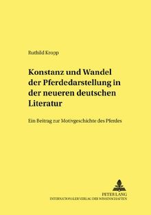 Konstanz und Wandel der Pferdedarstellung in der neueren deutschen Literatur: Ein Beitrag zur Motivgeschichte des Pferdes (Studien zur Deutschen und ... Literatur des 19. und 20. Jahrhunderts)